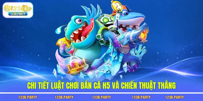 Chi tiết luật chơi bắn cá h5 và chiến thuật thắng